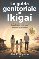 La guida genitoriale di Ikigai: Il segreto giapponese per crescere bambini felici, sicuri di sé, resilienti e con uno scopo (Italian Edition) B0H2YMZCF8 Book Cover