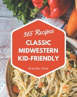 365 Classic Midwestern Kid-Friendly Recipes: Not Just a Midwestern Kid-Friendly Cookbook! B08FP9XGNP Book Cover