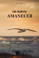 Un nuevo amanecer: Una historia de transformaci�n y superaci�n en la lucha contra el alcoholismo 980741251X Book Cover