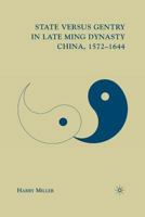 State Versus Gentry in Late Ming Dynasty China, 1572-1644 0230611346 Book Cover