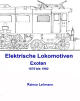 Elektrische Lokomotiven: Exoten 1879 bis 1960 1507609558 Book Cover