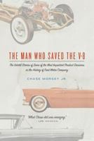 The Man Who Saved the V-8: The Untold Stories of Some of the Most Important Product Decisions in the History of Ford Motor Company 1492357332 Book Cover