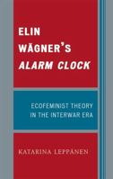 Elin WSgner's Alarm Clock: Ecofeminist Theory in the Interwar Era 0739120034 Book Cover