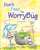 Don't Feed The WorryBug: A Children's Book About Worry 0979286077 Book Cover