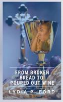 From Broken Bread to Poured Out Wine 1986593835 Book Cover