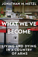 What We?ve Become: Living and Dying in a Country of Arms 1324117664 Book Cover