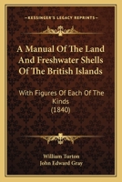 A Manual Of The Land And Freshwater Shells Of The British Islands: With Figures Of Each Of The Kinds 1164538144 Book Cover
