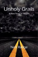 Unholy Grails: A New Road to Wealth 0980812852 Book Cover