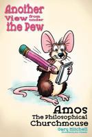 Amos the Philosophical Churchmouse: Another View from Under the Pew 1632325403 Book Cover
