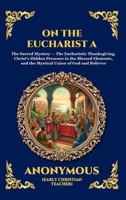 On the Eucharist A: The Essential Early Christian Treatise on the Holy Sacrament - Timeless Theological Insights into Communion, Divine Grace, and the ... Scholars (Library of Alexandria - Esoteric) 1807529215 Book Cover