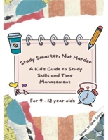 Study Smarter, Not Harder: A Kid's Guide to Study Skills and Time Management B0CJ24G7FC Book Cover