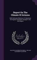 Report on the Climate of Arizona: With Particular Reference to Questions of Irrigation and Water Storage in the Arid Region - Primary Source Edition 134061006X Book Cover