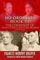 No Ordinary Hook Up: The Courtship of Vashti Turley and Carl Murphy 1915-1916 1537047663 Book Cover