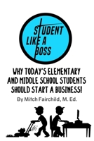 Student Like A Boss: Why Today's Elementary & Middle School Students Should Start A Business B08TYVDF7P Book Cover