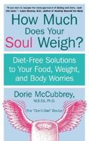 How Much Does Your Soul Weigh?: Diet-Free Solutions to Your Food, Weight, and Body Worries 0060937912 Book Cover