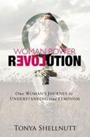 Woman Power Revolution: One Woman's Journey to Understanding True Feminism 1938624270 Book Cover