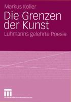 Die Grenzen Der Kunst: Luhmanns Gelehrte Poesie 3531154494 Book Cover