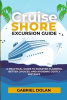Cruise Shore Excursion Guide: A Practical Guide to Smarter Planning, Better Choices, and Avoiding Costly Mistakes (The Confident Adventure Series) B0HDW3GC6Q Book Cover