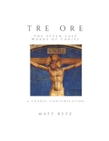 Tre Ore: The Seven Last Words of Christ: A Choral Contemplation B08Z2GX3WG Book Cover