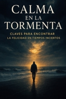 Calma en la tormenta: Claves para encontrar la felicidad en tiempos inciertos (Spanish Edition) B0FG8DFSMG Book Cover