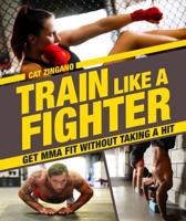 Train Like a Fighter: Get MMA Fit Without Taking a Hit 1465469966 Book Cover