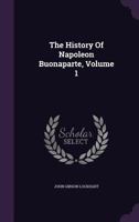 The History of Napoleon Buonaparte; Volume 1 0469513837 Book Cover