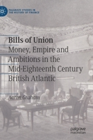 Bills of Union: Money, Empire and Ambitions in the Mid-Eighteenth Century British Atlantic 3030676765 Book Cover