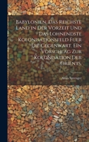 Babylonien, das reichste Land in der Vorzeit und das lohnendste Kolonisationsfeld fuer die Gegenwart. EIn Vorschlag zur kolonisation der Orients. 1022557432 Book Cover