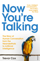Now You're Talking: The Story of Human Communication from the Neanderthals to Artificial Intelligence 1640090797 Book Cover