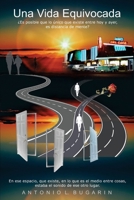 Una Vida Equivocada: ¿Es posible que lo único que exista entre hoy y ayer, es la distancia de mente? B0FTG3MQ62 Book Cover