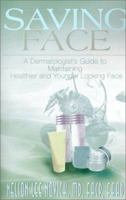 Saving Face: A Dermatologist's Guide to Maintaining Healthier and Younger Looking Skin 0595144950 Book Cover