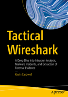Tactical Wireshark: A Deep Dive Into Intrusion Analysis, Malware Incidents, and Extraction of Forensic Evidence 1484292901 Book Cover