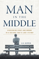 Man in the Middle: Discerning Right and Wrong in a Culture That's Lost Its Way 1938840399 Book Cover