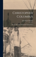 Christopher Columbus: His Life, His Works, His Remains: As Revealed by Original Printed and Manuscript Records, Together With an Essay On Peter Martyr ... the First Historians of America; Volume 3 101768197X Book Cover