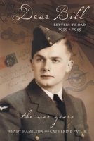 Dear Bill: Letters to Dad 1939 - 1945 The War Years 103911766X Book Cover