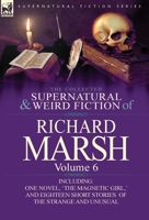 The Collected Supernatural and Weird Fiction of Richard Marsh: Volume 6-Including One Novel, 'The Magnetic Girl, ' and Eighteen Short Stories of the S 0857068555 Book Cover