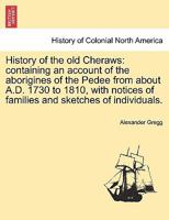 History of the old Cheraws: containing an account of the aborigines of the Pedee from about A.D. 1730 to 1810, with notices of families and sketches of individuals. 124156132X Book Cover