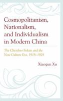 Cosmopolitanism, Nationalism, and Individualism in Modern China: The Chenbao Fukan and the New Culture Era, 1918–1928 073918914X Book Cover