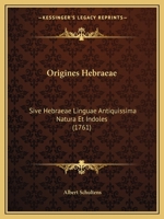 Origines Hebraeae: Sive Hebraeae Linguae Antiquissima Natura Et Indoles (1761) 1166214249 Book Cover