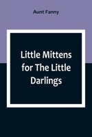 Little Mittens for The Little Darlings: Being the Second Book of the Series 9357093044 Book Cover