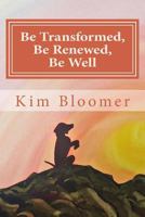 Be Transformed, Be Renewed, Be Well 1537537164 Book Cover