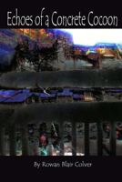 Echoes of a Concrete Cocoon: Rhythmic Ramblings, Life Abstractions, Bleeding Dealing Healing, the Angel of Aevalore and the Poems on Park Hill. 149424764X Book Cover