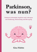 Parkinson, was nun?: Parkinson bewältigen, begleiten und vorbeugen mit Ernährung, Hirntraining und Bewegung (German Edition) 3769327489 Book Cover