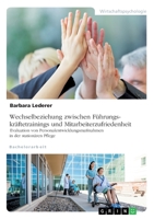 Wechselbeziehung zwischen F�hrungskr�ftetrainings und Mitarbeiterzufriedenheit. Evaluation von Personalentwicklungsma�nahmen in der station�ren Pflege 3346344630 Book Cover