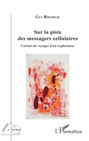 Sur la piste des messagers cellulaires: Carnets de voyages d'un explorateur (Sciences Et Société) (French Edition) 2343226814 Book Cover