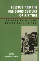 Tolstoy and the Religious Culture of His Time: A Biography of a Long Conversion, 1845-1887 0739140752 Book Cover