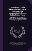 Proceedings of the General Convention of Congregational Ministers and Delegates in the United States: Held at Albany, N.Y. ... October 1852. Together with the Sermon [Christ and Him Crucified] Preache 1342832752 Book Cover