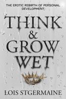 Think & Grow Wet: The Erotic Rebirth Of Personal Development B0FNKCDRZF Book Cover