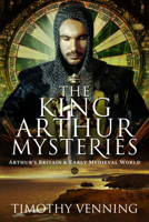 The King Arthur Mysteries: Arthur's Britain and Early Medieval World 1526783908 Book Cover