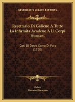 Recettario Di Galieno A Tutte La Infirmita Acadeno A Li Corpi Humani: Cosi Di Detro Como Di Fora (1510) 1166152669 Book Cover